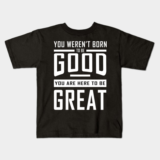 Good To Great Kids T-Shirt by alblais